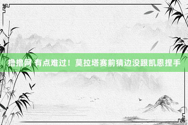 撸撸网 有点难过！莫拉塔赛前猜边没跟凯恩捏手